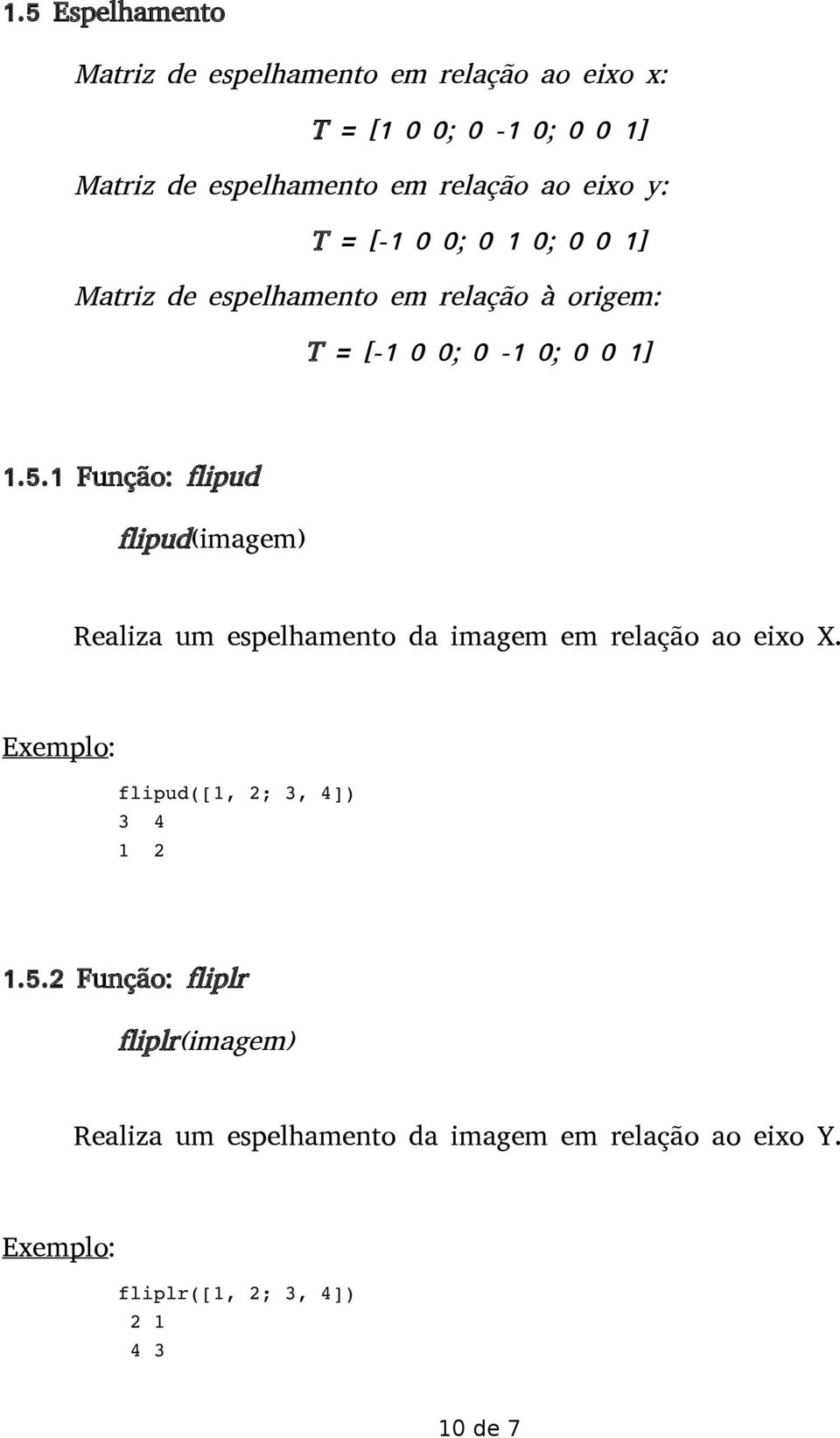 5.1 Função: flipud flipud(imagem) Realiza um espelhamento da imagem em relação ao eixo X.