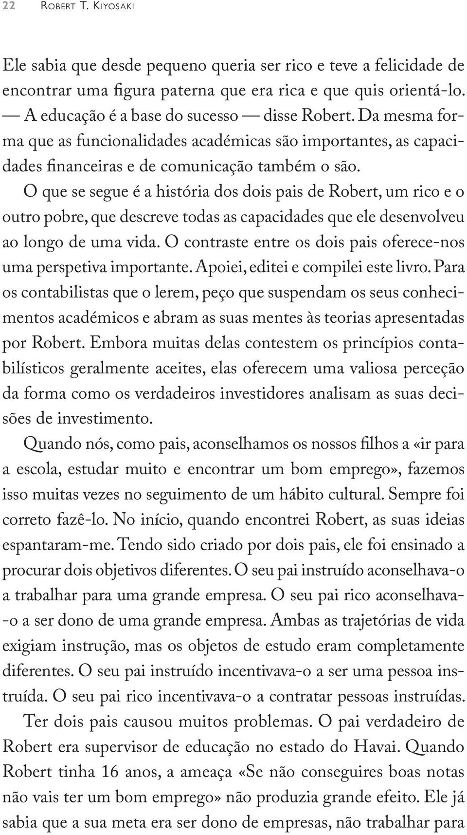 O que se segue é a história dos dois pais de Robert, um rico e o outro pobre, que descreve todas as capacidades que ele desenvolveu ao longo de uma vida.