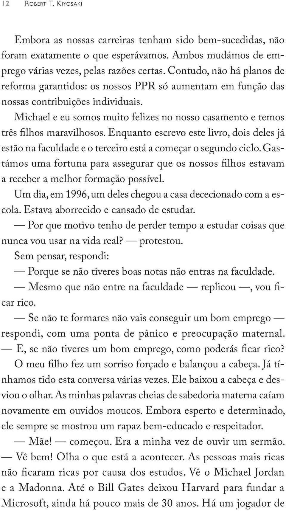 Michael e eu somos muito felizes no nosso casamento e temos três filhos maravilhosos. Enquanto escrevo este livro, dois deles já estão na faculdade e o terceiro está a começar o segundo ciclo.