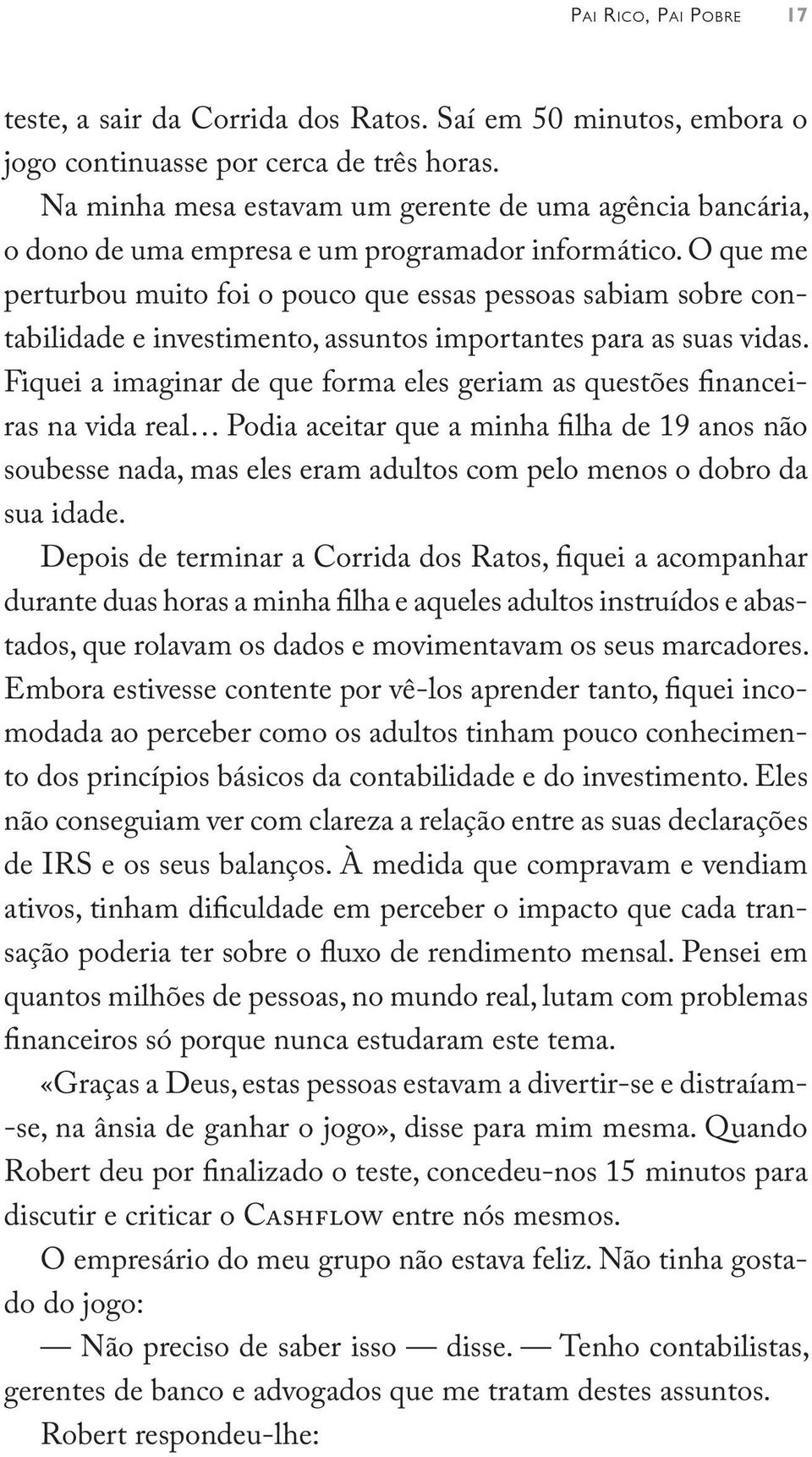 O que me perturbou muito foi o pouco que essas pessoas sabiam sobre contabilidade e investimento, assuntos importantes para as suas vidas.