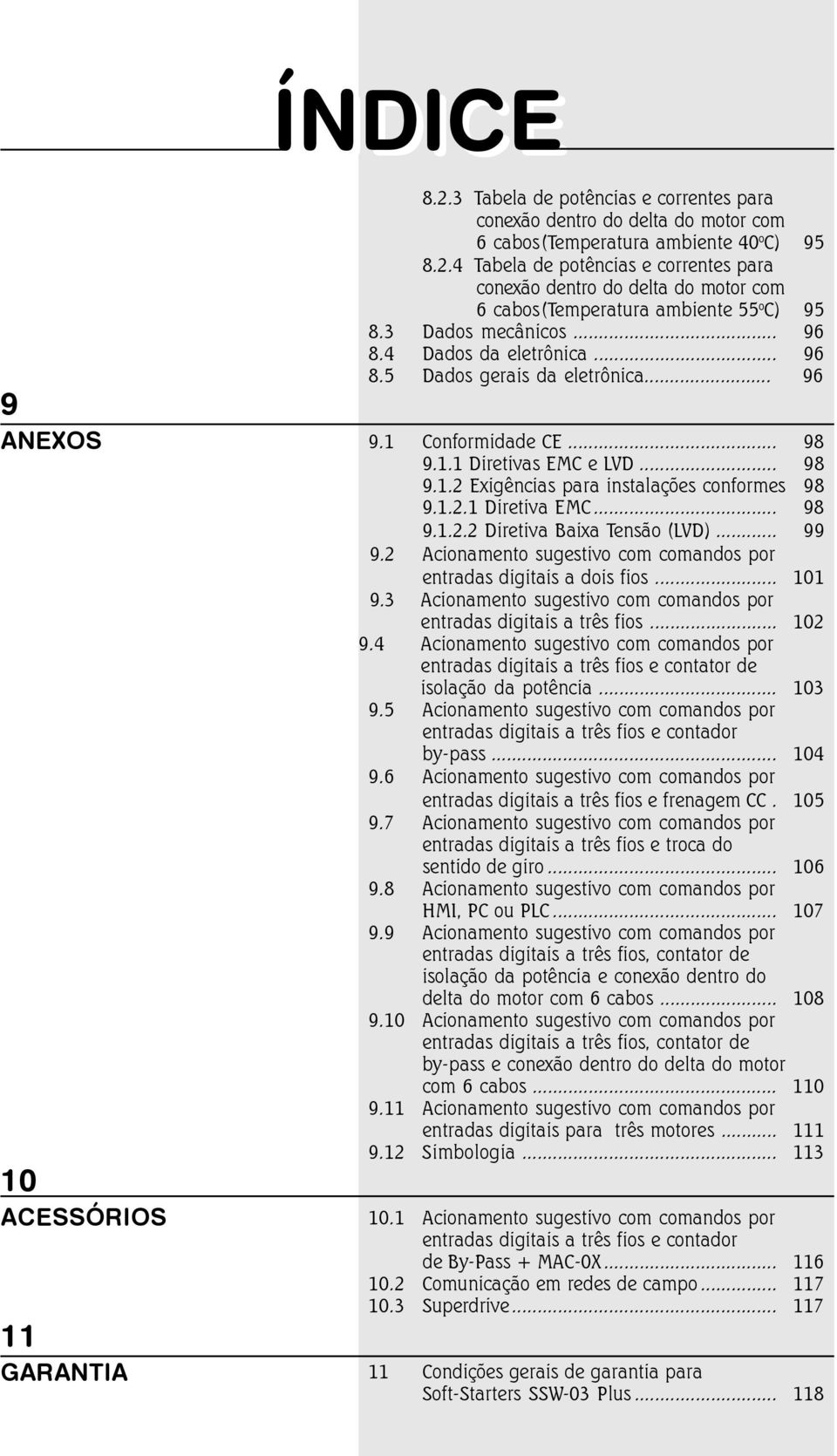 .. 98 9..2.2 Diretiva Baixa Tensão (LVD)... 99 9.2 Acionamento sugestivo com comandos por entradas digitais a dois fios... 0 9. Acionamento sugestivo com comandos por entradas digitais a três fios.