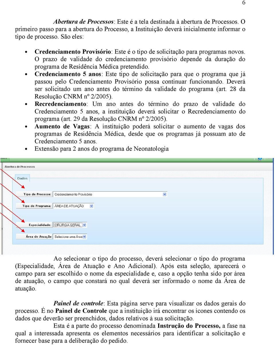 Credenciamento 5 anos: Este tipo de solicitação para que o programa que já passou pelo Credenciamento Provisório possa continuar funcionando.