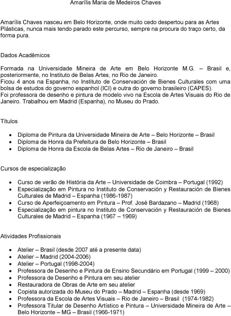 Ficou 4 anos na Espanha, no Instituto de Conservación de Bienes Culturales com uma bolsa de estudos do governo espanhol (ICI) e outra do governo brasileiro (CAPES).