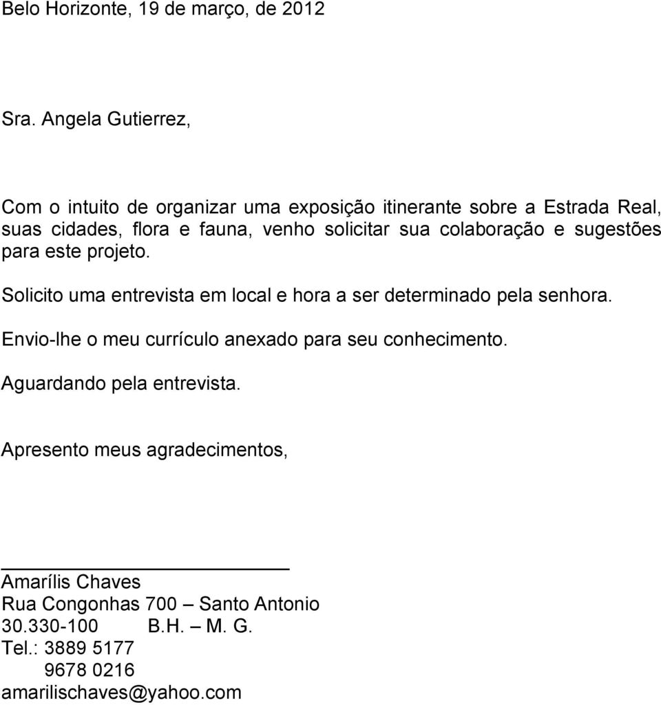 solicitar sua colaboração e sugestões para este projeto. Solicito uma entrevista em local e hora a ser determinado pela senhora.