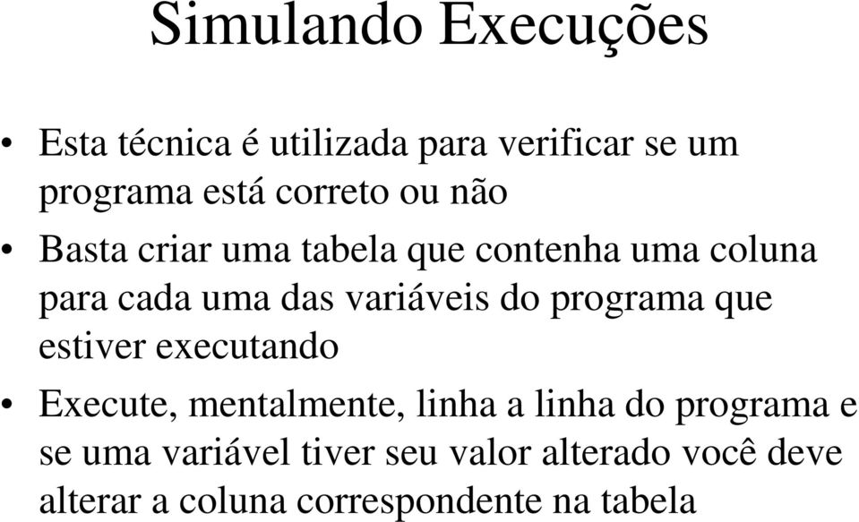 variáveis do programa que estiver executando Execute, mentalmente, linha a linha do