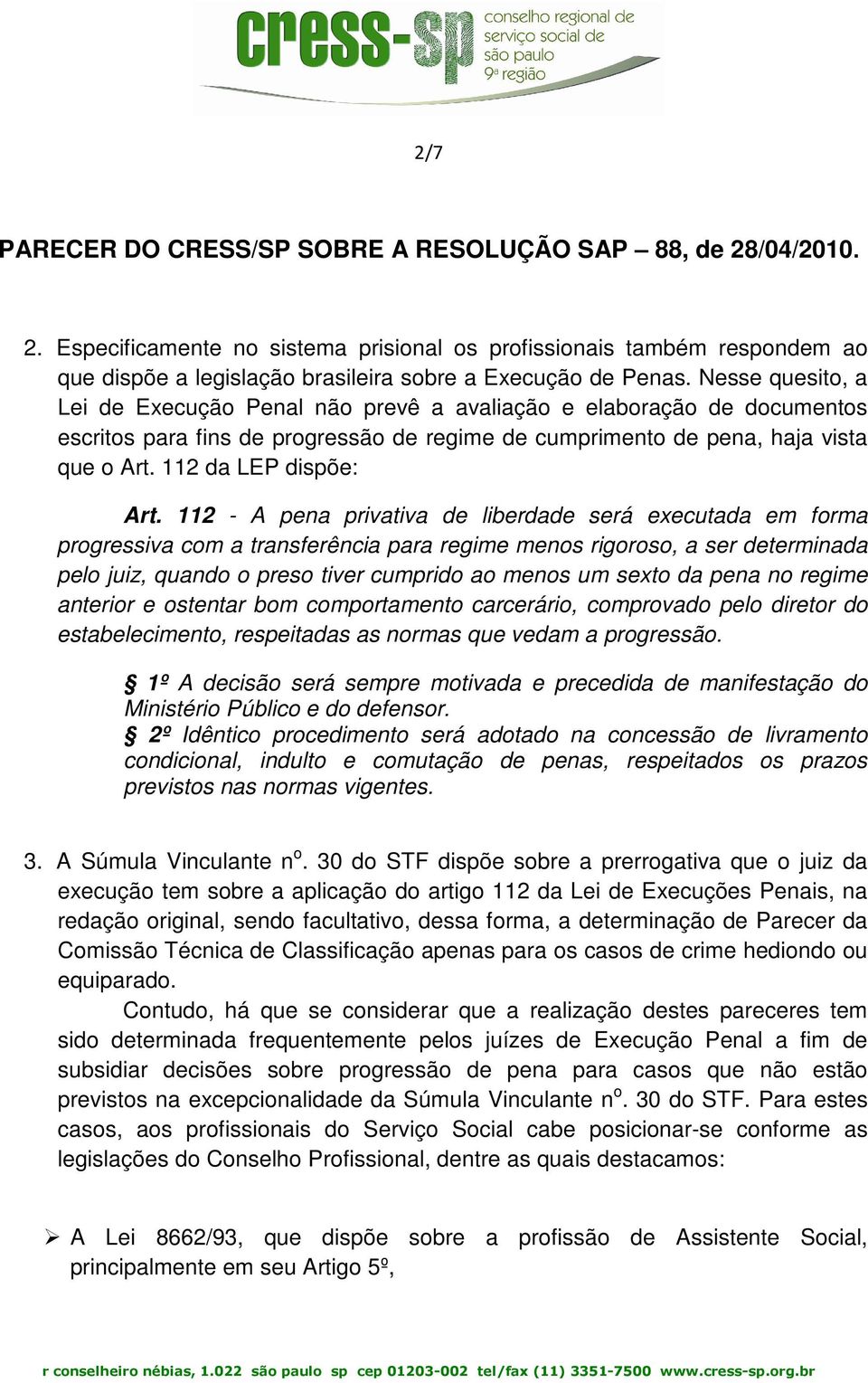 112 - A pena privativa de liberdade será executada em forma progressiva com a transferência para regime menos rigoroso, a ser determinada pelo juiz, quando o preso tiver cumprido ao menos um sexto da