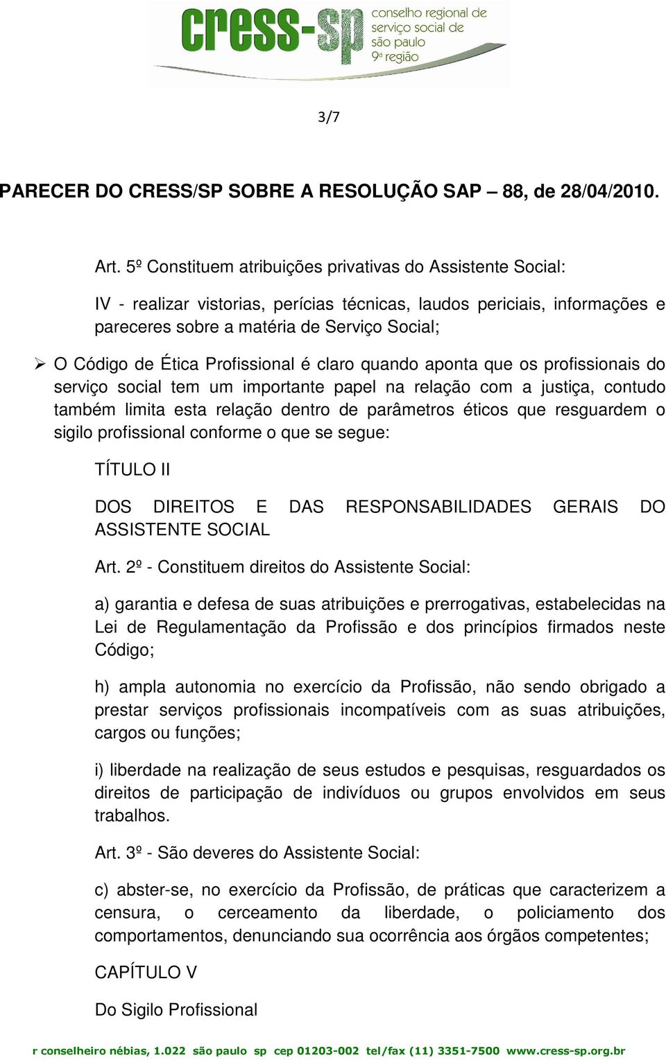 Profissional é claro quando aponta que os profissionais do serviço social tem um importante papel na relação com a justiça, contudo também limita esta relação dentro de parâmetros éticos que