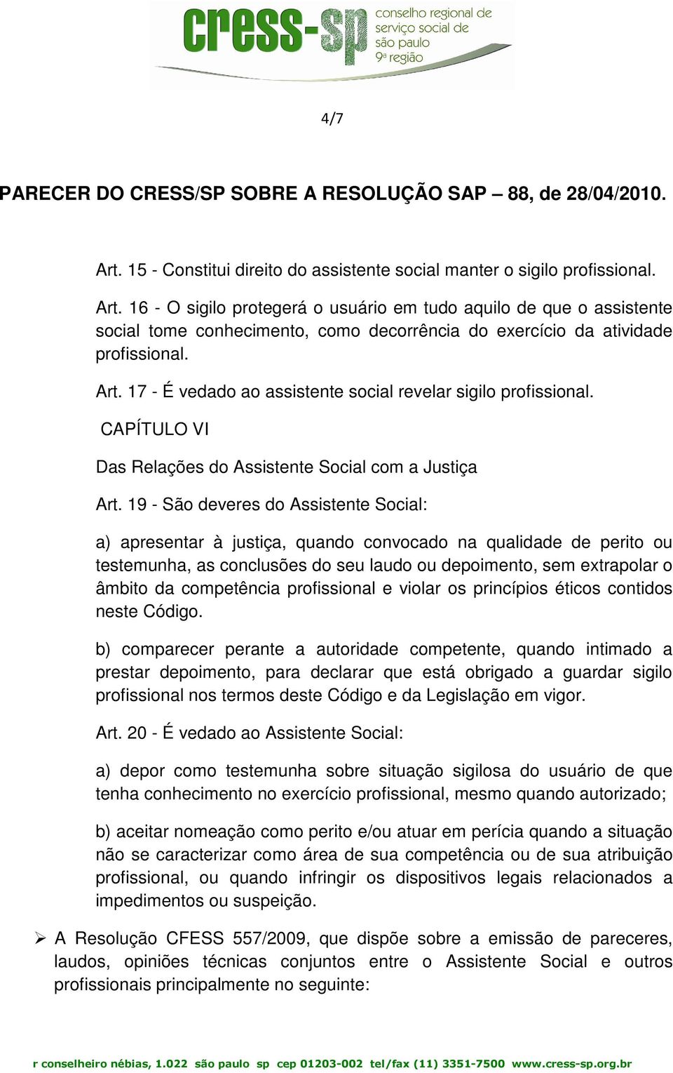 19 - São deveres do Assistente Social: a) apresentar à justiça, quando convocado na qualidade de perito ou testemunha, as conclusões do seu laudo ou depoimento, sem extrapolar o âmbito da competência