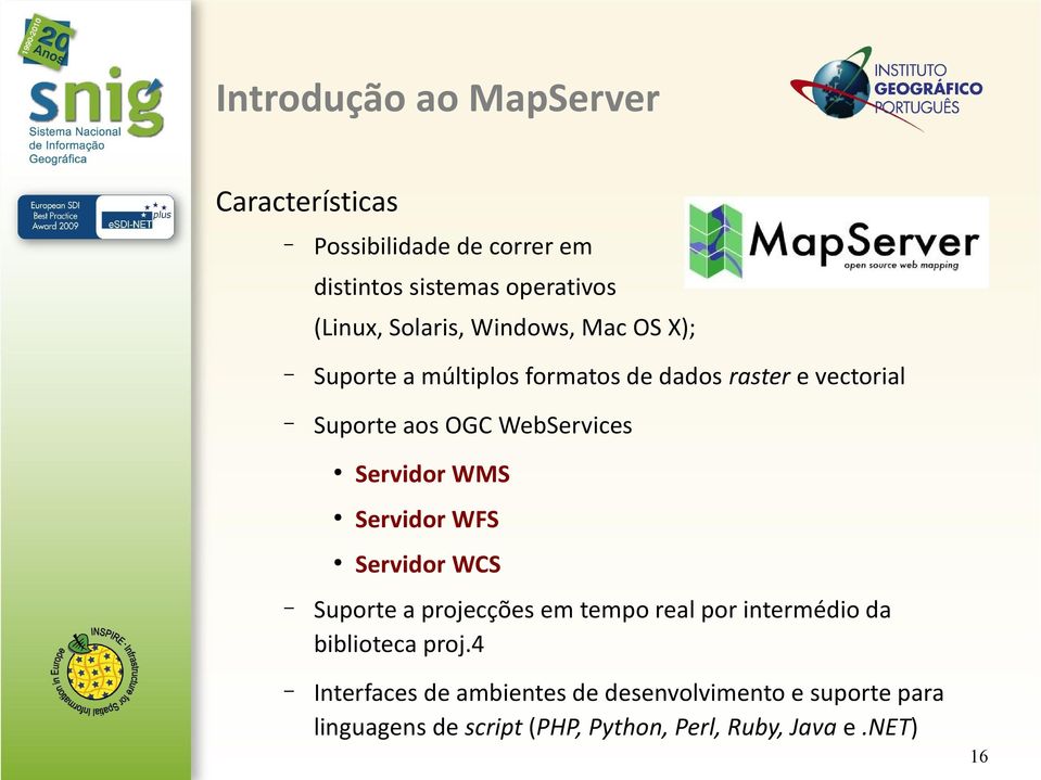 WebServices Servidor WMS Servidor WFS Servidor WCS Suporte a projecções em tempo real por intermédio da