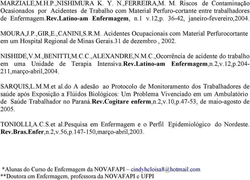 31 de dezembro, 2002. NISHIDE,V.M.,BENITTI,M.C.C.,ALEXANDRE,N.M.C.,Ocorrência de acidente do trabalho em uma Unidade de Terapia Intensiva.Rev.Latino-am Enfermagem,n.2,v.12,p.204-211,março-abril,2004.