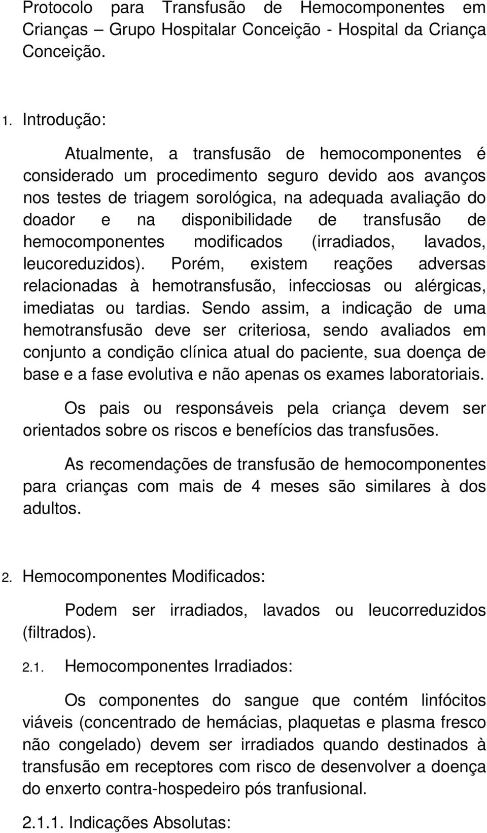 de transfusão de hemocomponentes modificados (irradiados, lavados, leucoreduzidos). Porém, existem reações adversas relacionadas à hemotransfusão, infecciosas ou alérgicas, imediatas ou tardias.