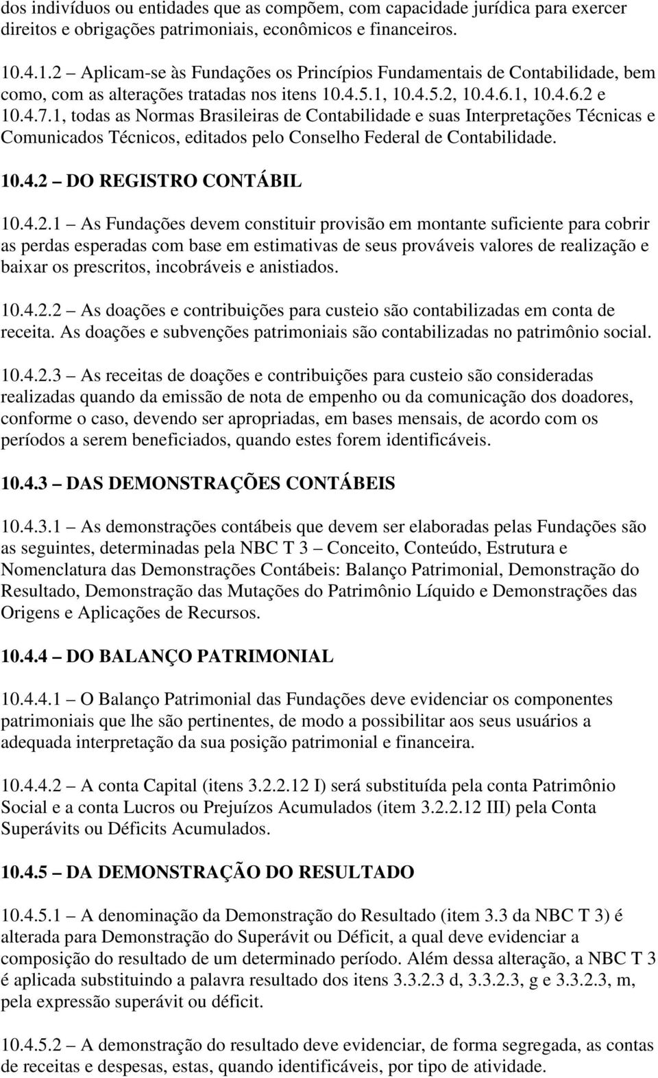 1, todas as Normas Brasileiras de Contabilidade e suas Interpretações Técnicas e Comunicados Técnicos, editados pelo Conselho Federal de Contabilidade. 10.4.2 