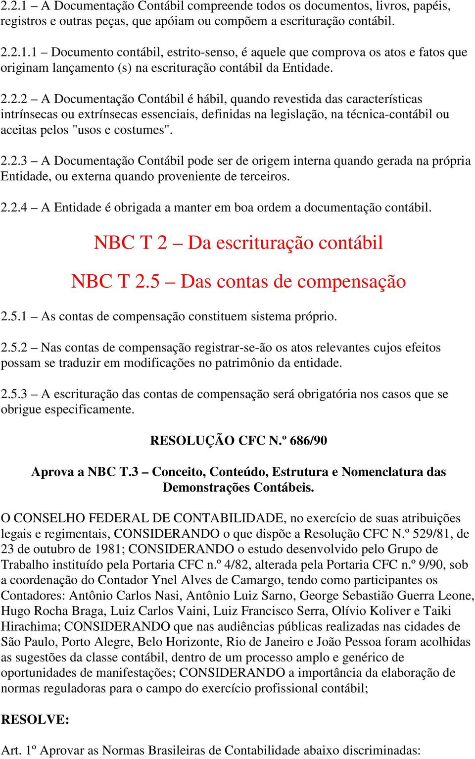 2.2.4 A Entidade é obrigada a manter em boa ordem a documentação contábil. NBC T 2 Da escrituração contábil NBC T 2.5 Das contas de compensação 2.5.1 As contas de compensação constituem sistema próprio.