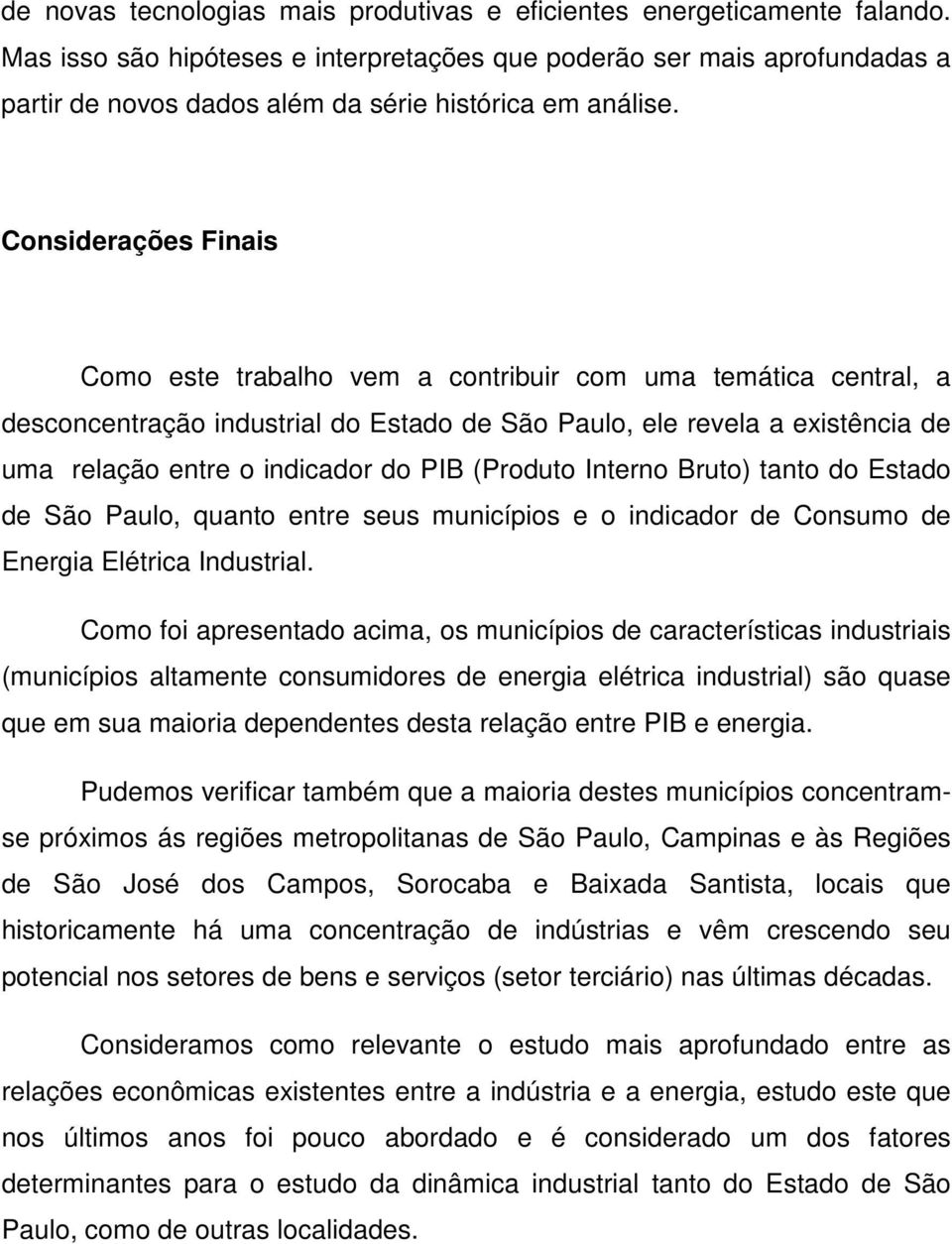Considerações Finais Como este trabalho vem a contribuir com uma temática central, a desconcentração industrial do Estado de São Paulo, ele revela a existência de uma relação entre o indicador do PIB