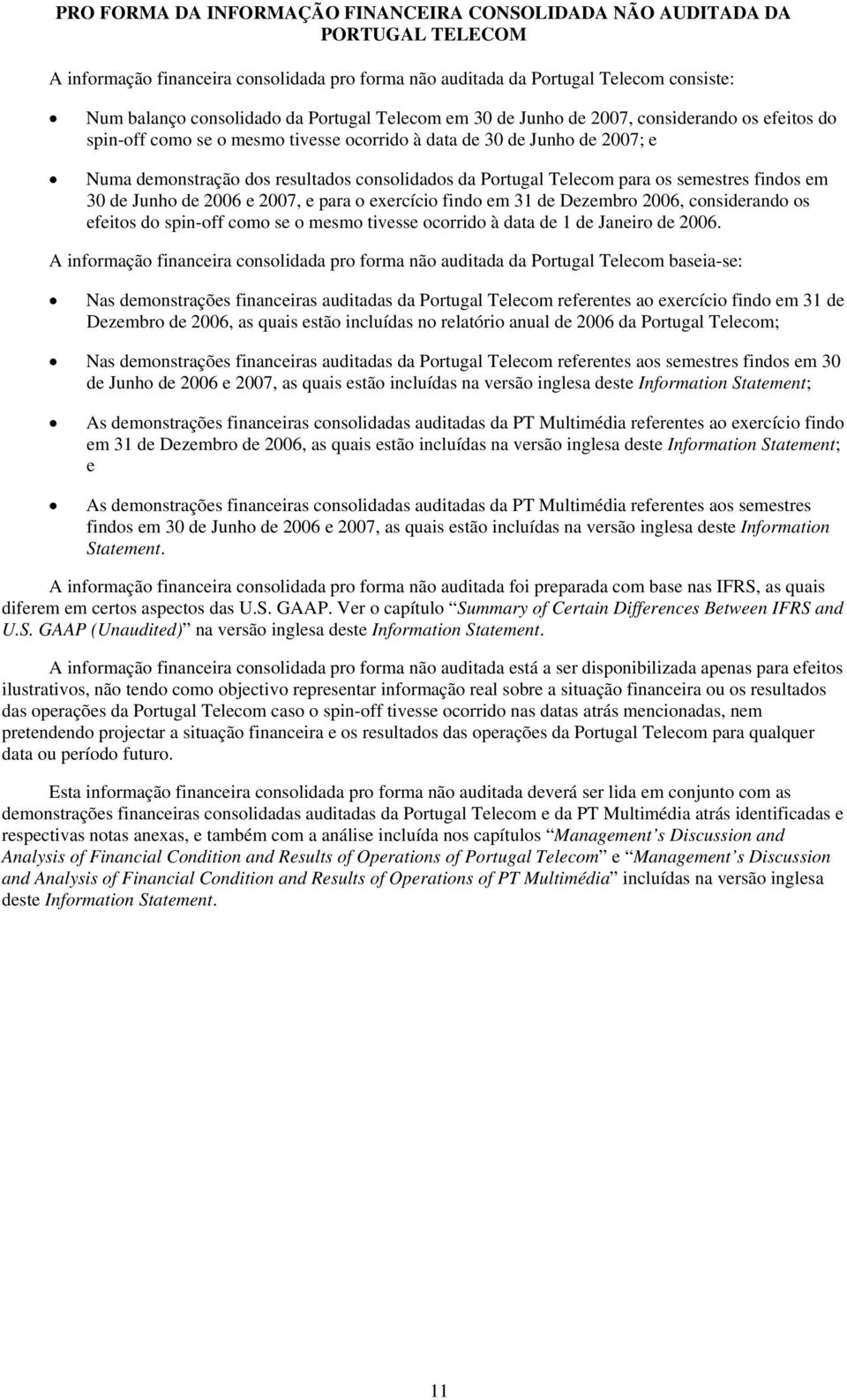 Portugal Telecom para os semestres findos em 30 de Junho de 2006 e 2007, e para o exercício findo em 31 de Dezembro 2006, considerando os efeitos do spin-off como se o mesmo tivesse ocorrido à data