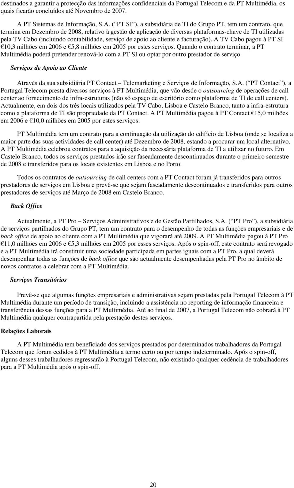 ( PT SI ), a subsidiária de TI do Grupo PT, tem um contrato, que termina em Dezembro de 2008, relativo à gestão de aplicação de diversas plataformas-chave de TI utilizadas pela TV Cabo (incluindo