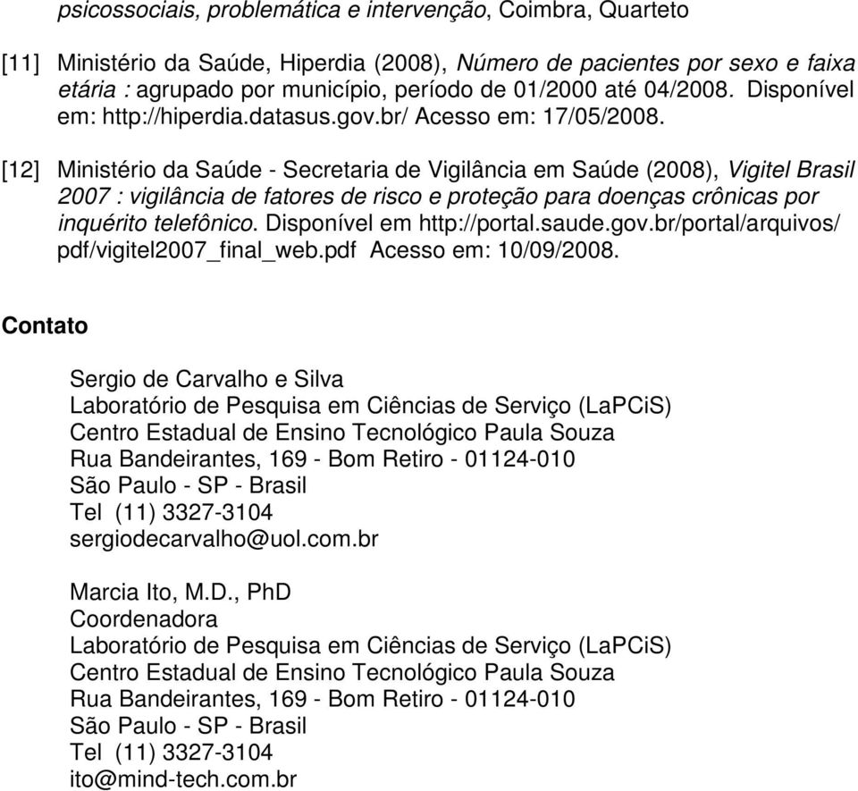 [12] Ministério da Saúde - Secretaria de Vigilância em Saúde (2008), Vigitel Brasil 2007 : vigilância de fatores de risco e proteção para doenças crônicas por inquérito telefônico.
