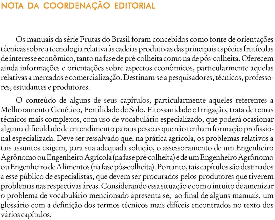 Oferecem ainda informações e orientações sobre aspectos econômicos, particularmente aquelas relativas a mercados e comercialização.