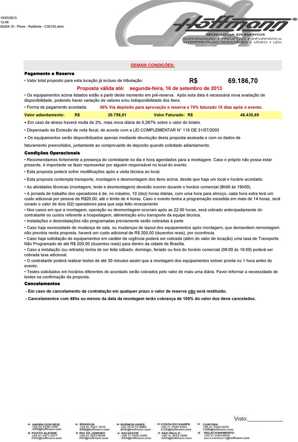 756,0 Valor Faturado: 48.430,69 Em caso de atraso haverá multa de %, mais mora diária de 0,67% sobre o valor do boleto.