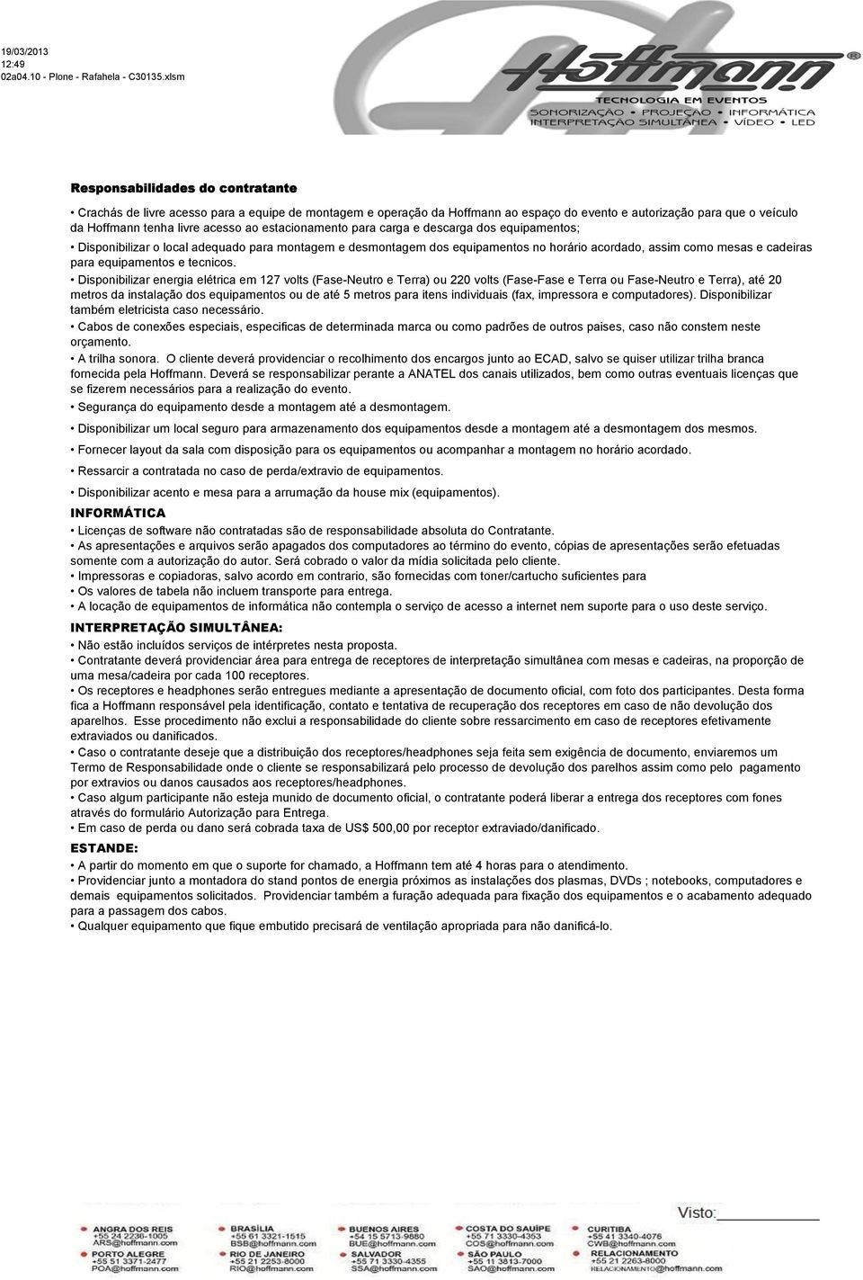 estacionamento para carga e descarga dos equipamentos; Disponibilizar o local adequado para montagem e desmontagem dos equipamentos no horário acordado, assim como mesas e cadeiras para equipamentos