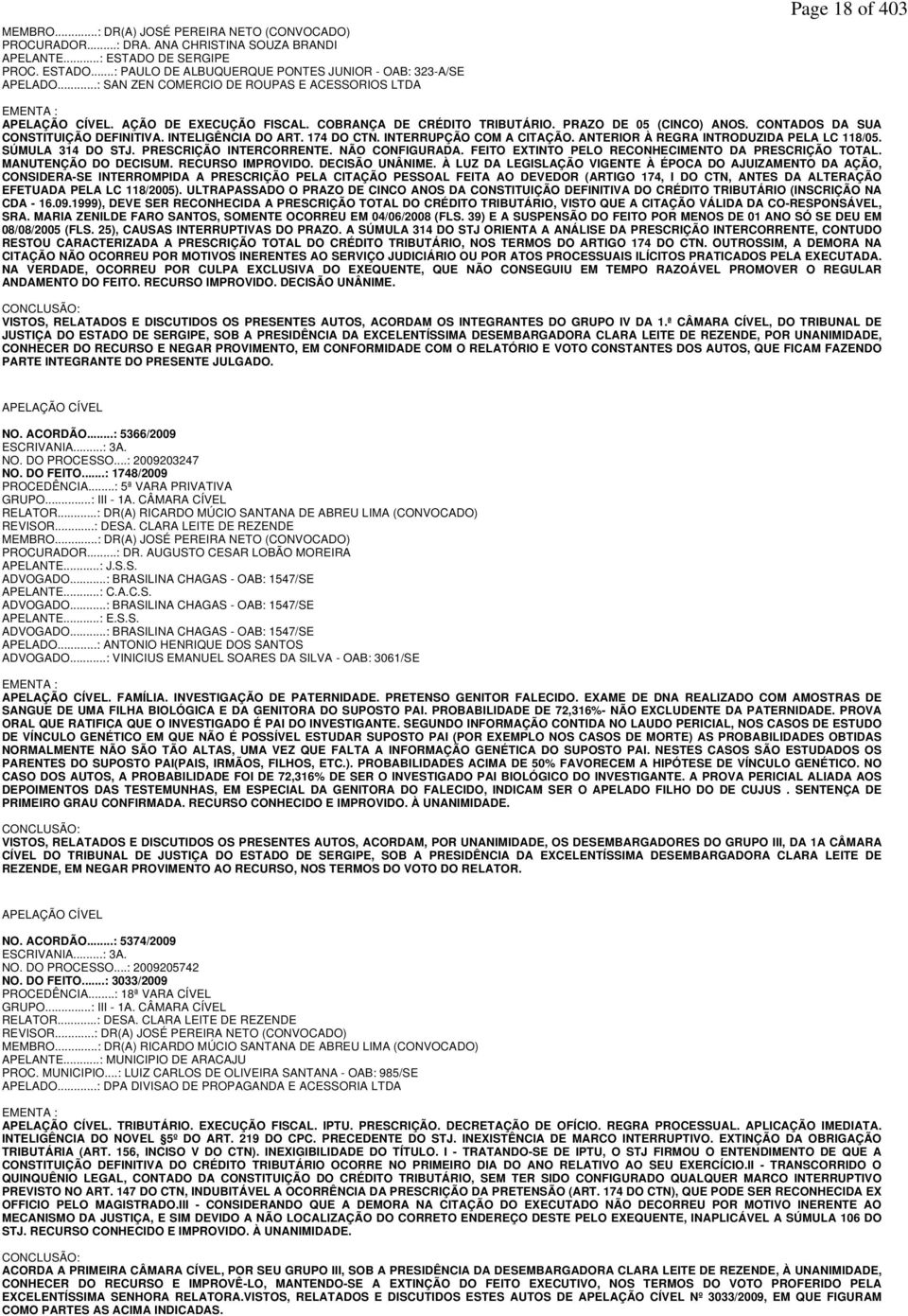 CONTADOS DA SUA CONSTITUIÇÃO DEFINITIVA. INTELIGÊNCIA DO ART. 174 DO CTN. INTERRUPÇÃO COM A CITAÇÃO. ANTERIOR À REGRA INTRODUZIDA PELA LC 118/05. SÚMULA 314 DO STJ. PRESCRIÇÃO INTERCORRENTE.