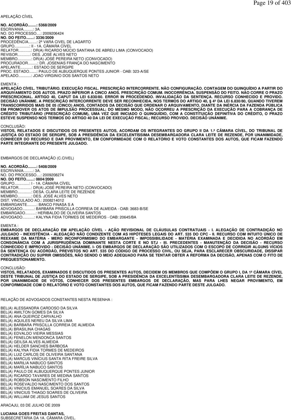 ..: ESTADO DE SERGIPE PROC. ESTADO...: PAULO DE ALBUQUERQUE PONTES JUNIOR - OAB: 323-A/SE APELADO...: JOAO VIRGINIO DOS SANTOS NETO EMENTA : APELAÇÃO CÍVEL. TRIBUTÁRIO. EXECUÇÃO FISCAL.