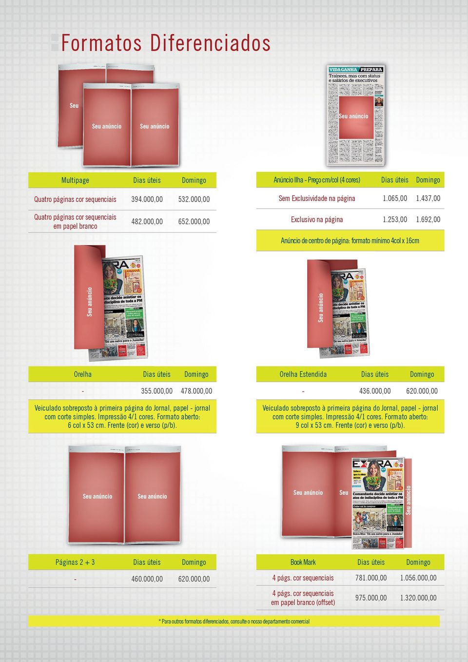 692,00 Anúncio de centro de página: formato mínimo 4col x 16cm Orelha Dias úteis Domingo Orelha Estendida Dias úteis Domingo - 355.000,00 478.000,00-436.000,00 620.