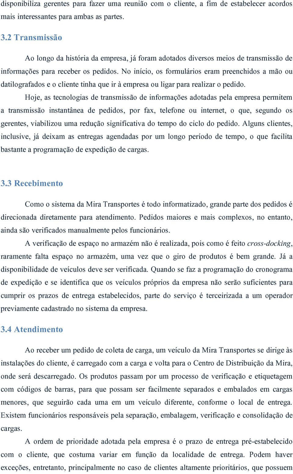 No início, os formulários eram preenchidos a mão ou datilografados e o cliente tinha que ir à empresa ou ligar para realizar o pedido.