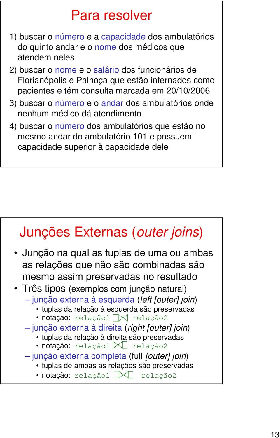 mesmo andar do ambulatório 101 e possuem capacidade superior à capacidade dele Junções Externas (outer joins) Junção na qual as tuplas de uma ou ambas as relações que não são combinadas são mesmo