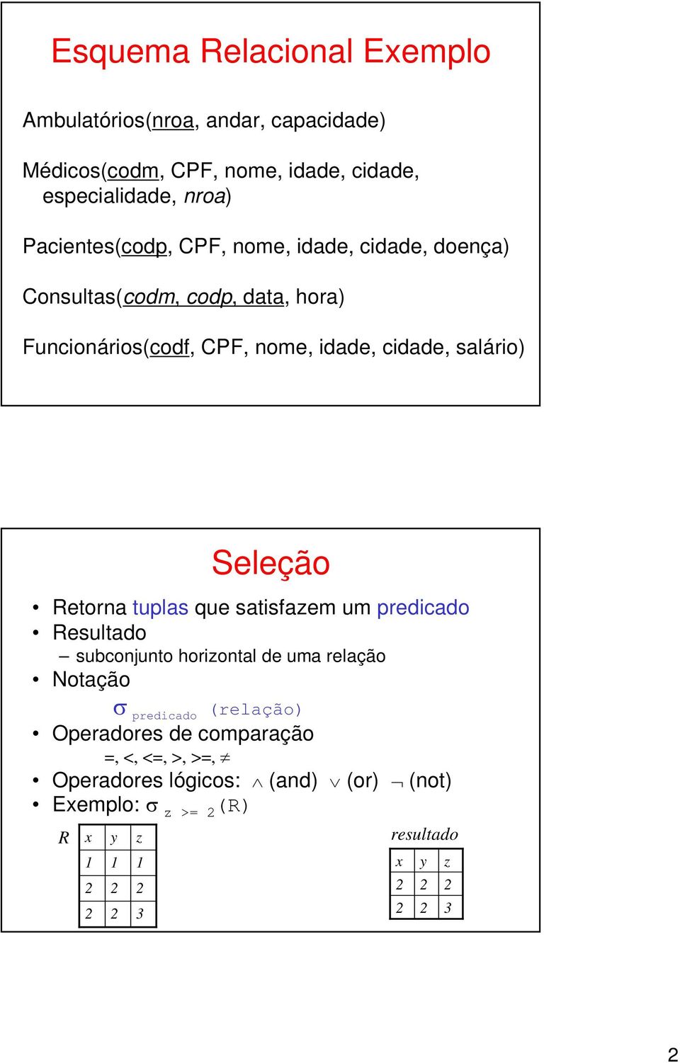 salário) Seleção Retorna tuplas que satisfazem um predicado Resultado subconjunto horizontal de uma relação σ predicado (relação)