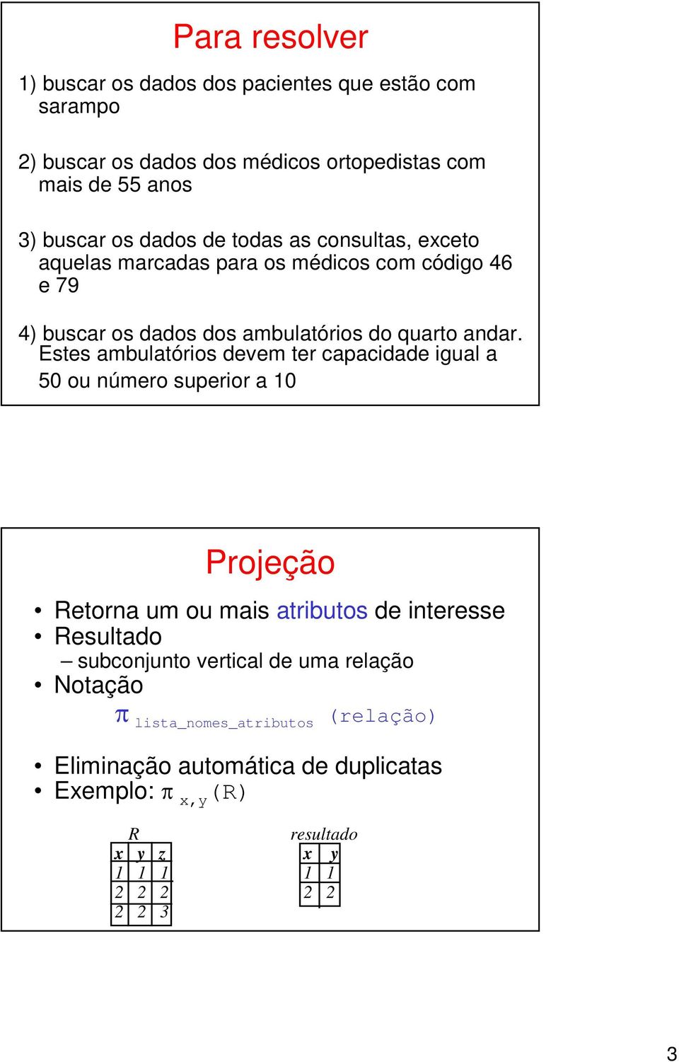 Estes ambulatórios devem ter capacidade igual a 50 ou número superior a 10 Projeção Retorna um ou mais atributos de interesse Resultado