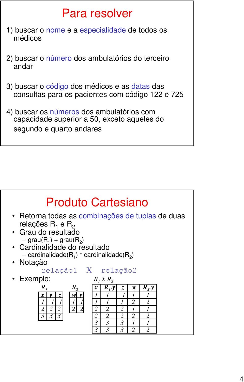 andares Produto Cartesiano Retorna todas as combinações de tuplas de duas relações R 1 e R Grau do resultado grau(r 1 ) + grau(r ) Cardinalidade do resultado