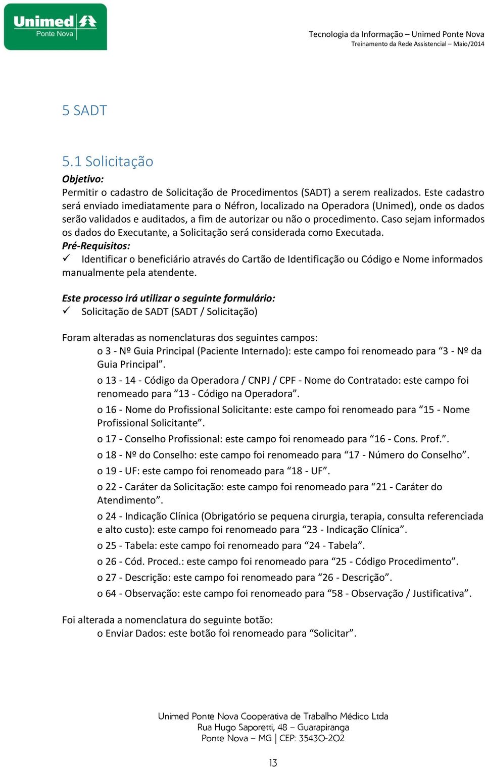 Caso sejam informados os dados do Executante, a Solicitação será considerada como Executada.