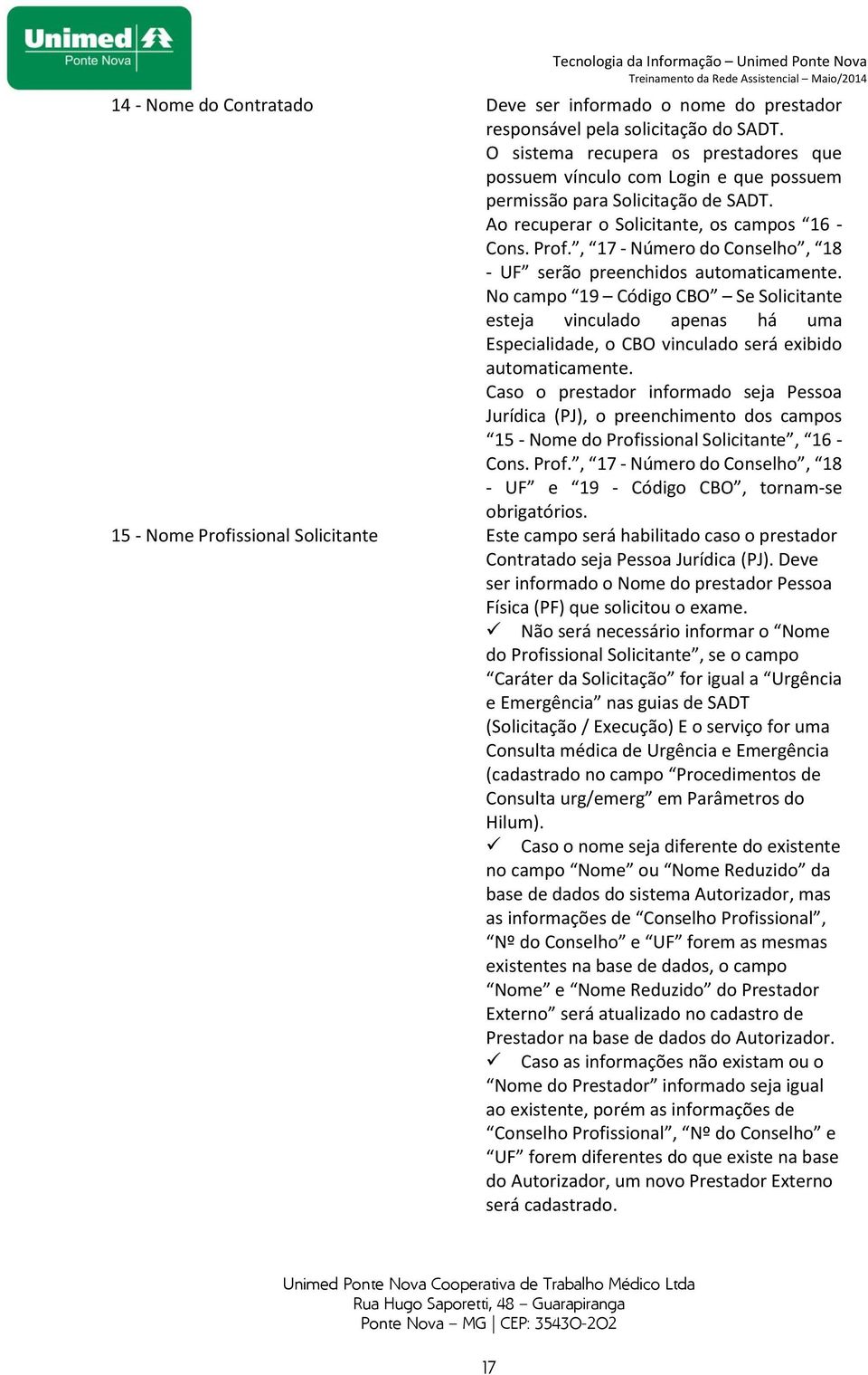 , 17 - Número do Conselho, 18 - UF serão preenchidos automaticamente. No campo 19 Código CBO Se Solicitante esteja vinculado apenas há uma Especialidade, o CBO vinculado será exibido automaticamente.