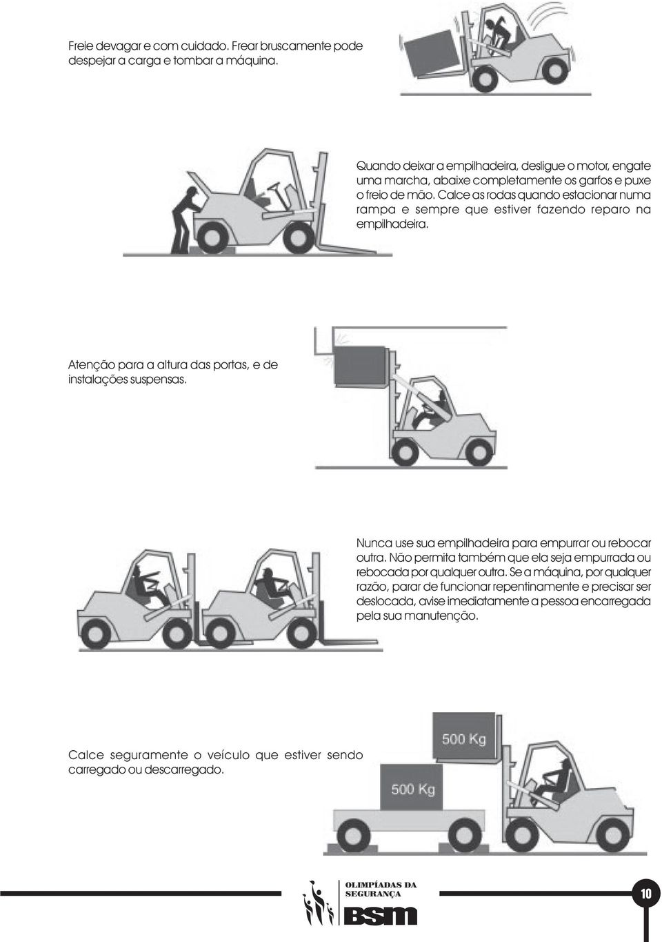 Calce as rodas quando estacionar numa rampa e sempre que estiver fazendo reparo na empilhadeira. Atenção para a altura das portas, e de instalações suspensas.