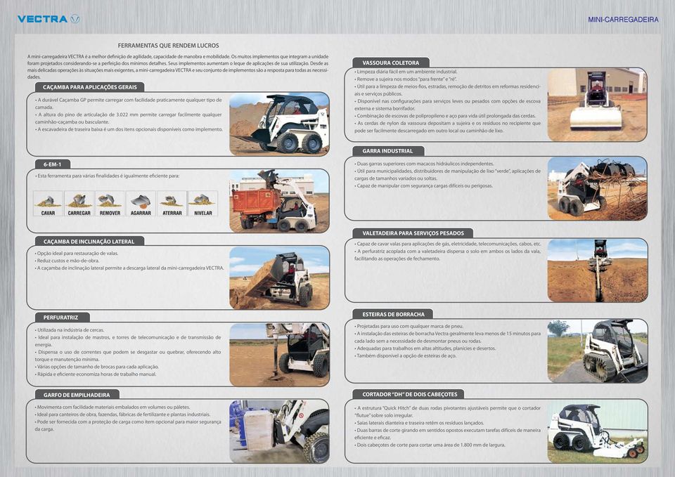 Desde as mais delicadas operações às situações mais exigentes, a mini-carregadeira VECTRA e seu conjunto de implementos são a resposta para todas as necessidades.