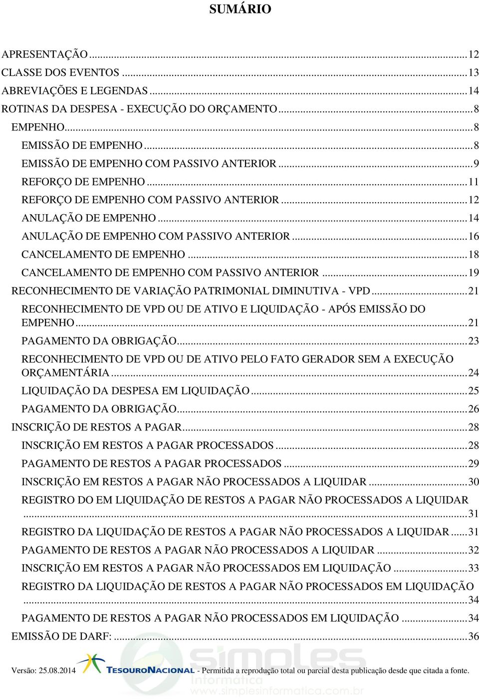 .. 16 CANCELAMENTO DE EMPENHO... 18 CANCELAMENTO DE EMPENHO COM PASSIVO ANTERIOR... 19 RECONHECIMENTO DE VARIAÇÃO PATRIMONIAL DIMINUTIVA - VPD.