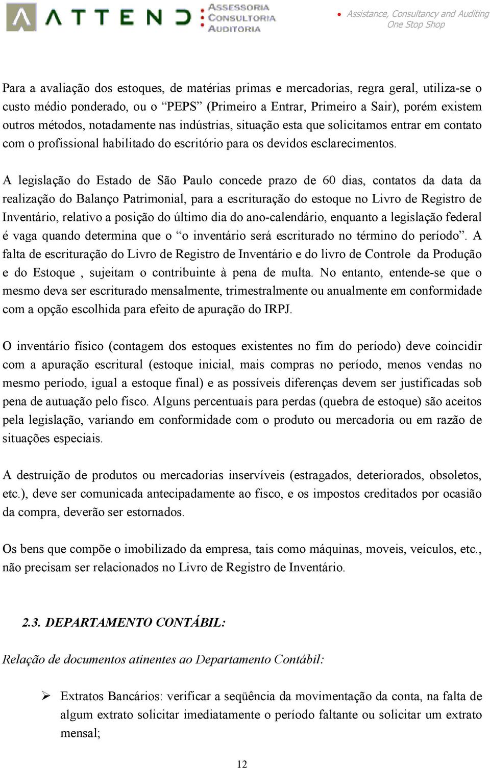 A legislação do Estado de São Paulo concede prazo de 60 dias, contatos da data da realização do Balanço Patrimonial, para a escrituração do estoque no Livro de Registro de Inventário, relativo a