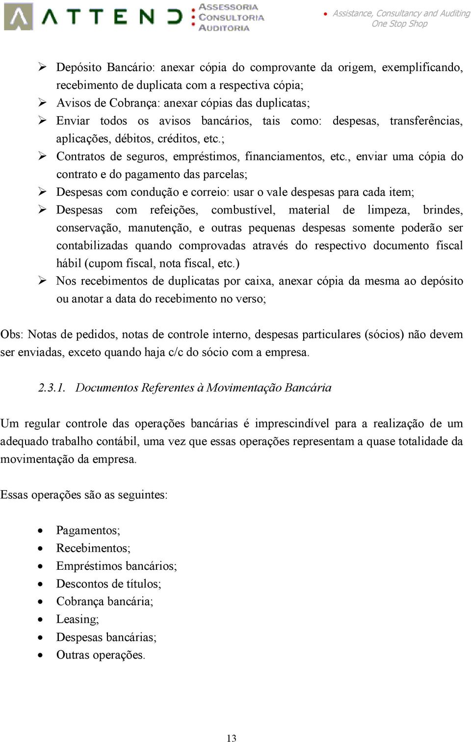 , enviar uma cópia do contrato e do pagamento das parcelas; Despesas com condução e correio: usar o vale despesas para cada item; Despesas com refeições, combustível, material de limpeza, brindes,