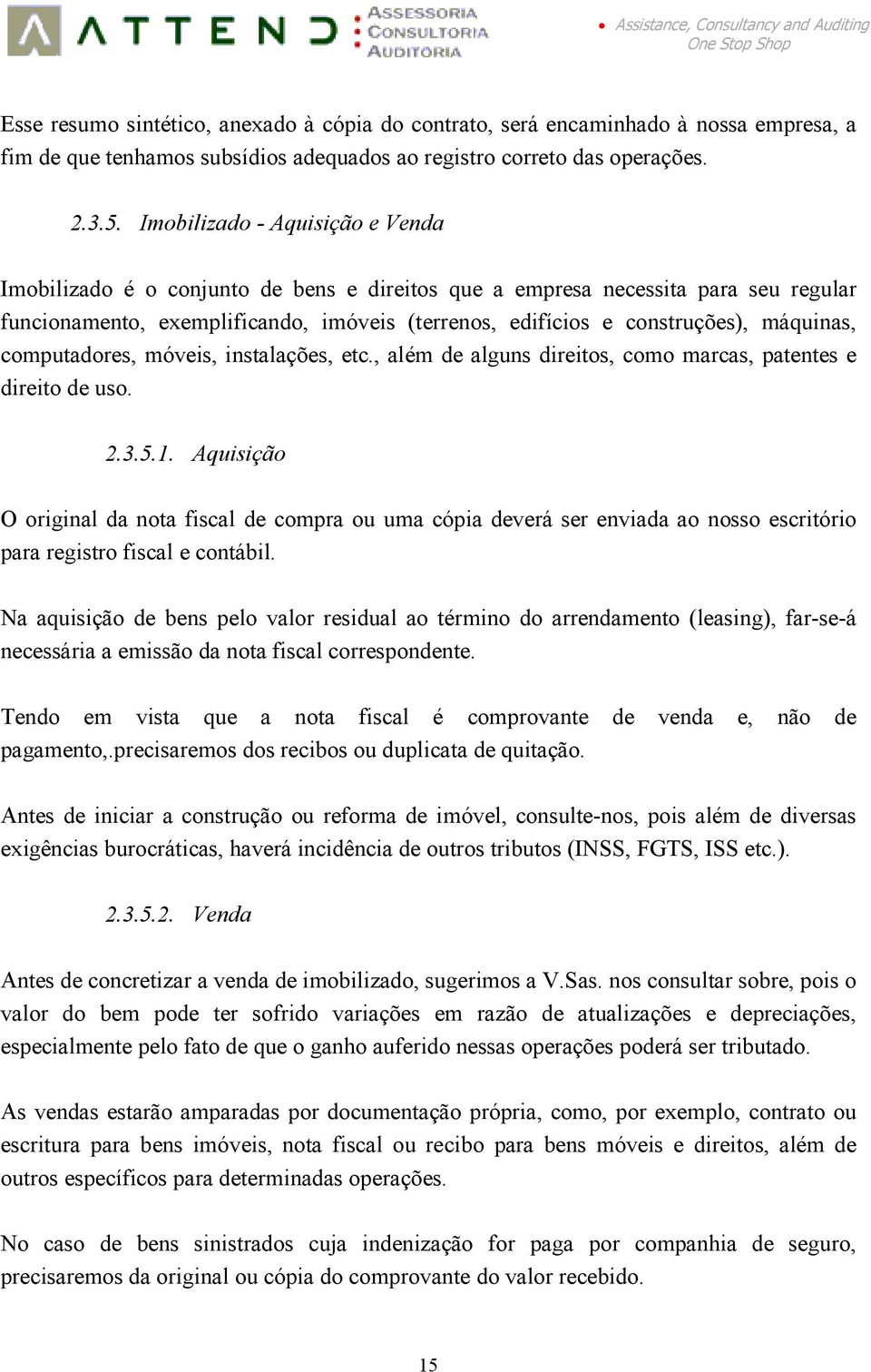 máquinas, computadores, móveis, instalações, etc., além de alguns direitos, como marcas, patentes e direito de uso. 2.3.5.1.