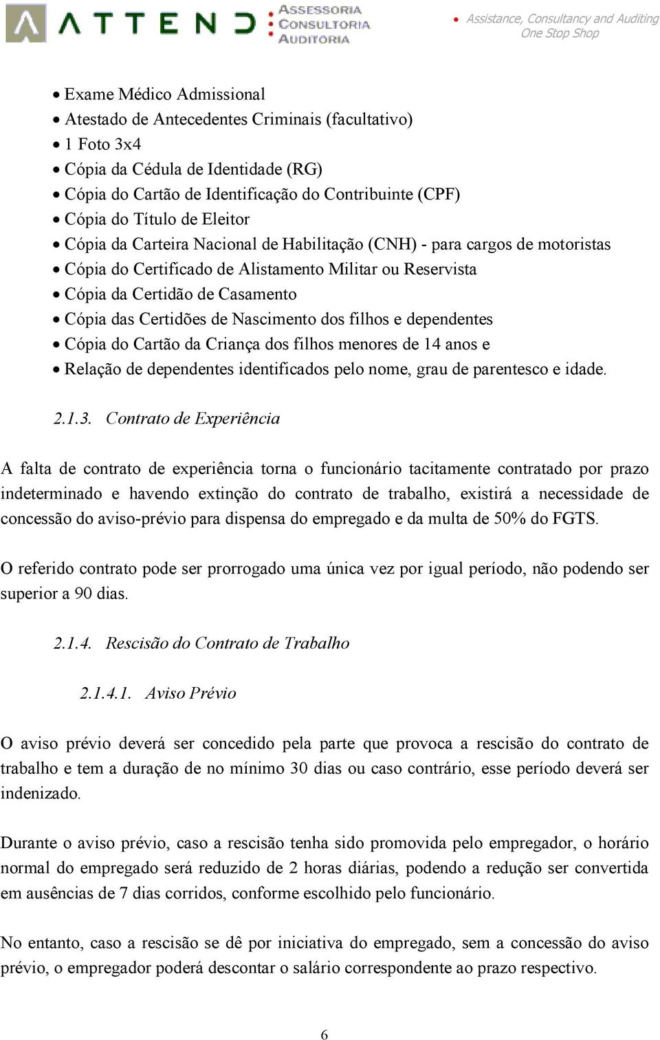 Nascimento dos filhos e dependentes Cópia do Cartão da Criança dos filhos menores de 14 anos e Relação de dependentes identificados pelo nome, grau de parentesco e idade. 2.1.3.