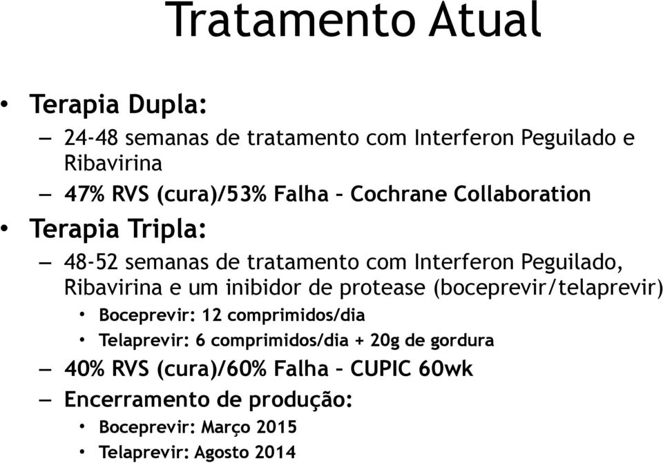 Ribavirina e um inibidor de protease (boceprevir/telaprevir) Boceprevir: 12 comprimidos/dia Telaprevir: 6