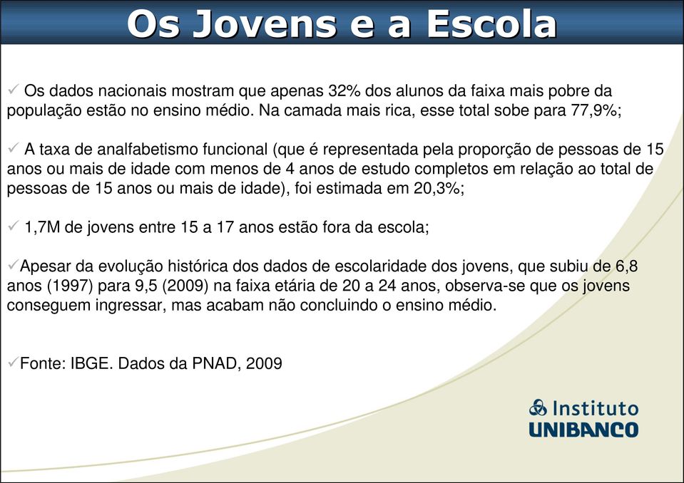 estudo completos em relação ao total de pessoas de 15 anos ou mais de idade), foi estimada em 20,3%; 1,7M de jovens entre 15 a 17 anos estão fora da escola; Apesar da evolução