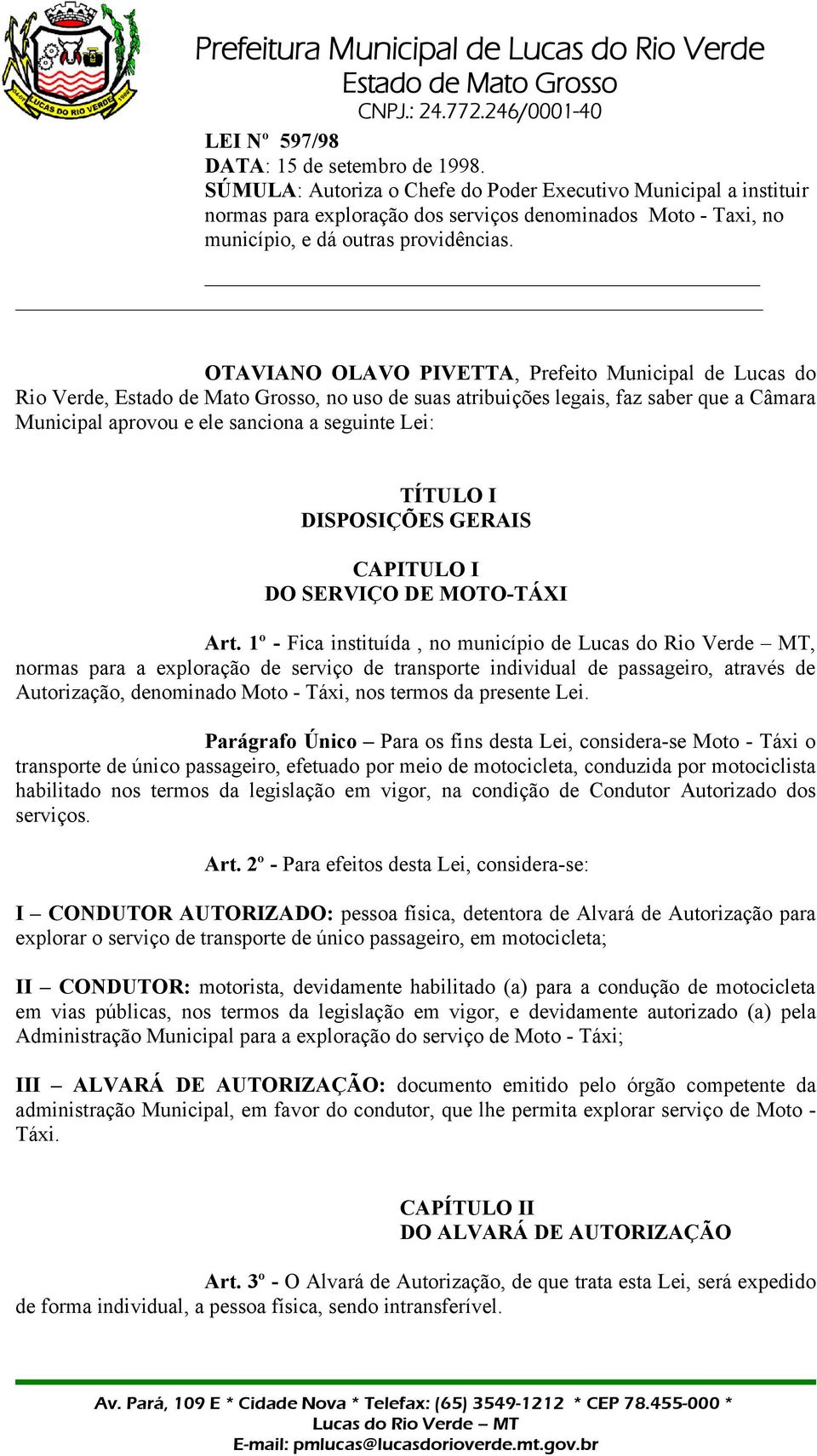 OTAVIANO OLAVO PIVETTA, Prefeito Municipal de Lucas do Rio Verde,, no uso de suas atribuições legais, faz saber que a Câmara Municipal aprovou e ele sanciona a seguinte Lei: TÍTULO I DISPOSIÇÕES