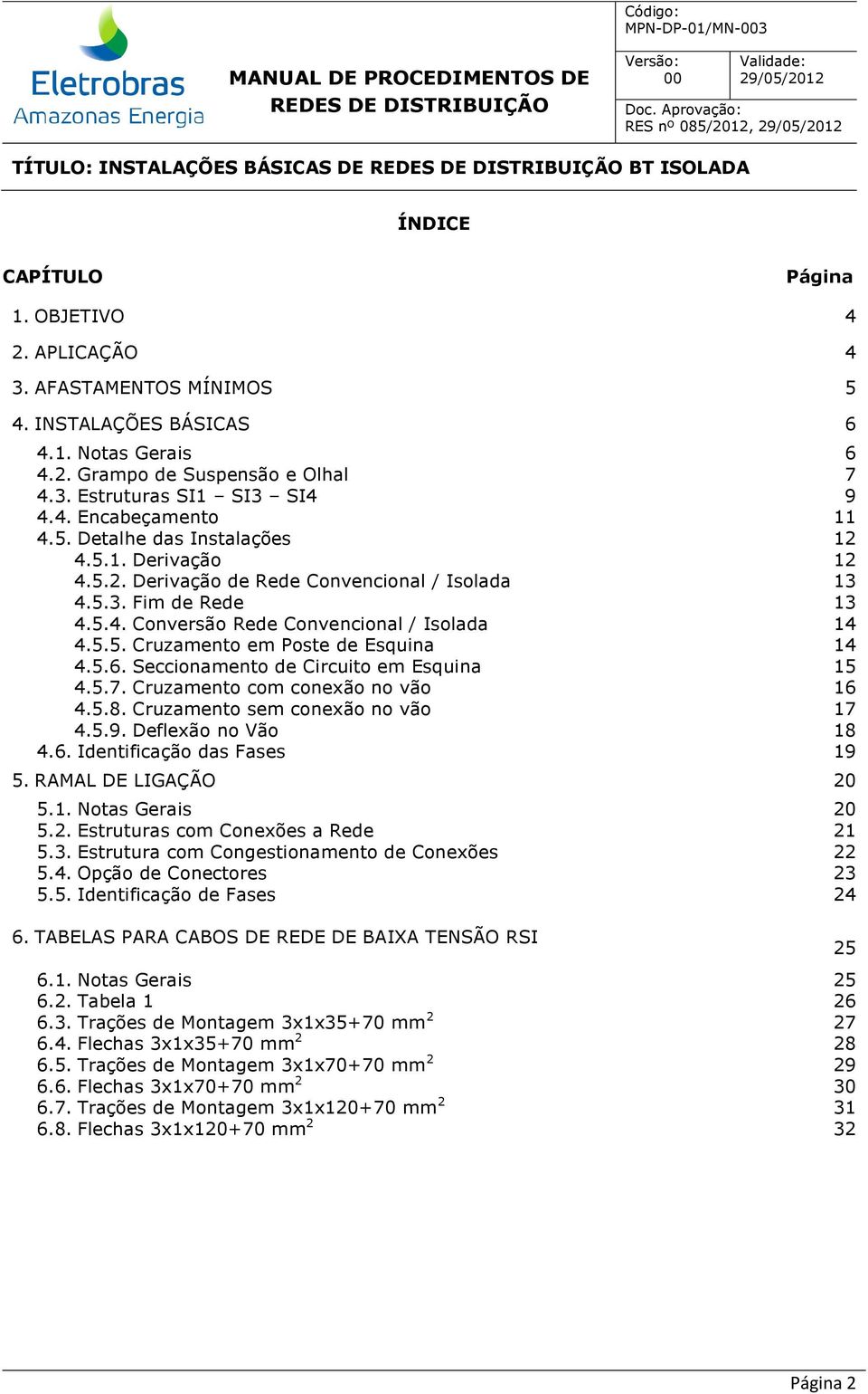 5.5. Cruzamento em Poste de Esquina 14 4.5.6. Seccionamento de Circuito em Esquina 15 4.5.7. Cruzamento com conexão no vão 16 4.5.8. Cruzamento sem conexão no vão 17 4.5.9. Deflexão no Vão 18 4.6. Identificação das Fases 19 5.