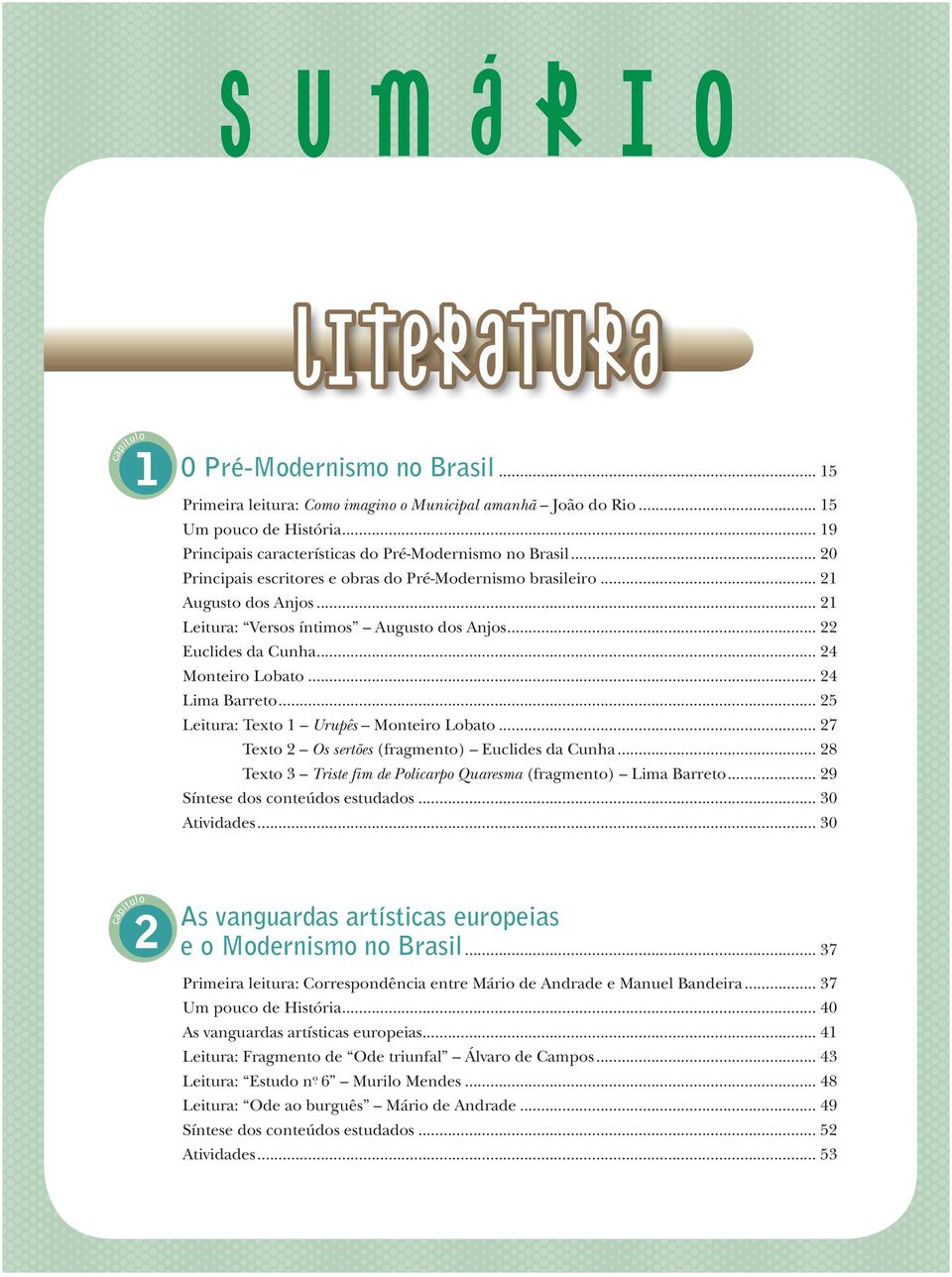 .. 22 Euclides da Cunha... 24 Monteiro Lobato... 24 Lima Barreto... 25 Leitura: Texto 1 Urupês Monteiro Lobato... 27 Texto 2 Os sertões (fragmento) Euclides da Cunha.