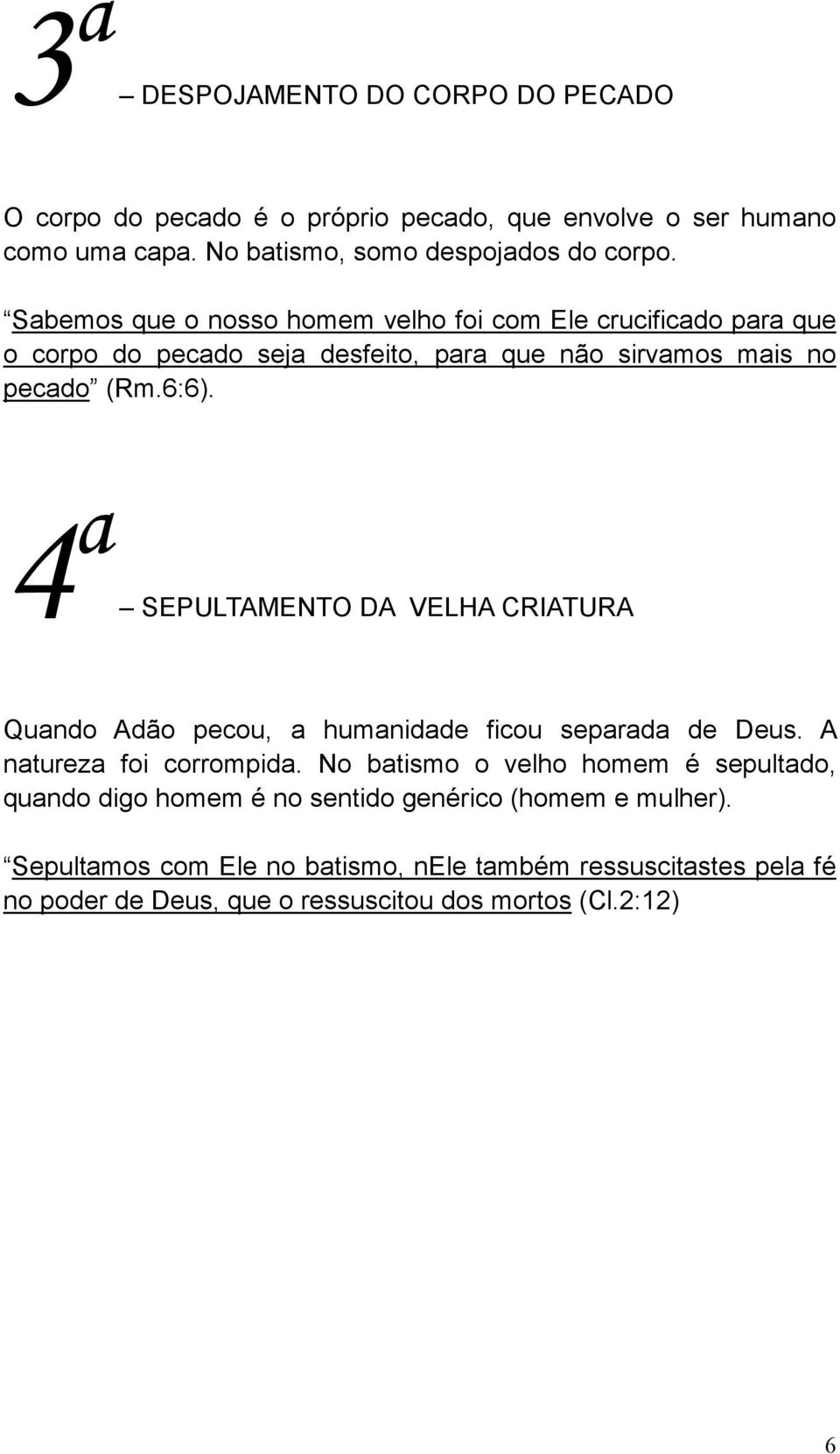 4 a SEPULTAMENTO DA VELHA CRIATURA Quando Adão pecou, a humanidade ficou separada de Deus. A natureza foi corrompida.