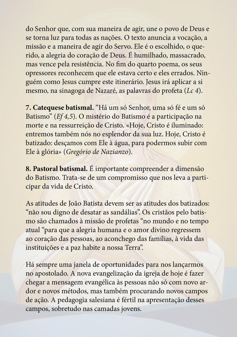 No fim do quarto poema, os seus opressores reconhecem que ele estava certo e eles errados. Ninguém como Jesus cumpre este itinerário.