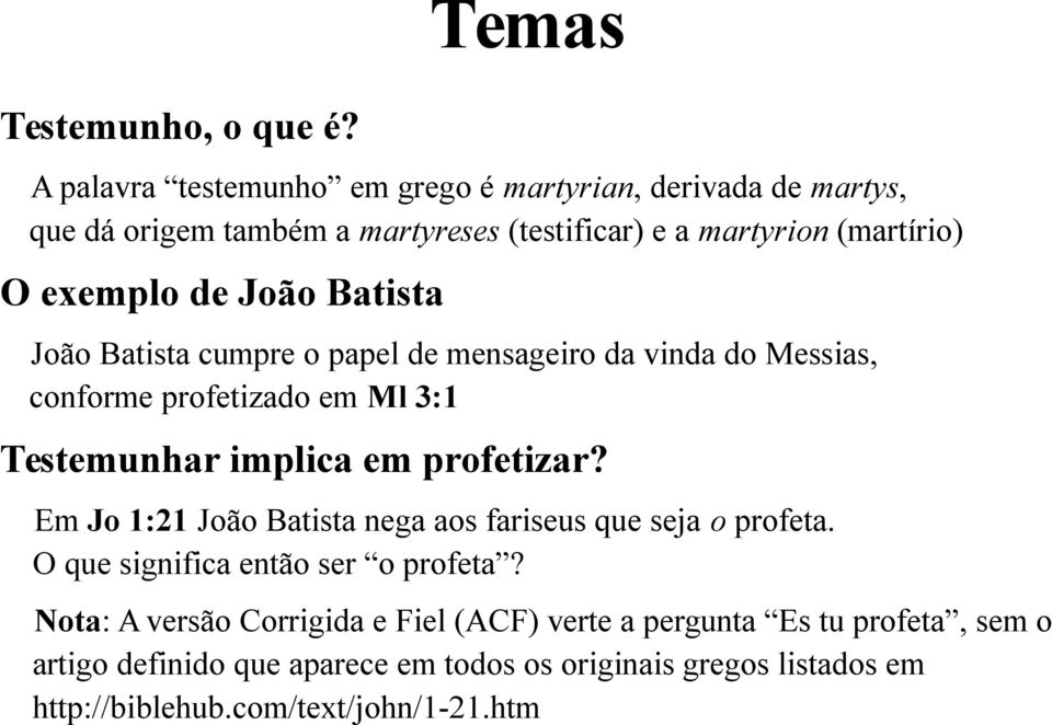exemplo de João Batista João Batista cumpre o papel de mensageiro da vinda do Messias, conforme profetizado em Ml 3:1 Testemunhar implica em