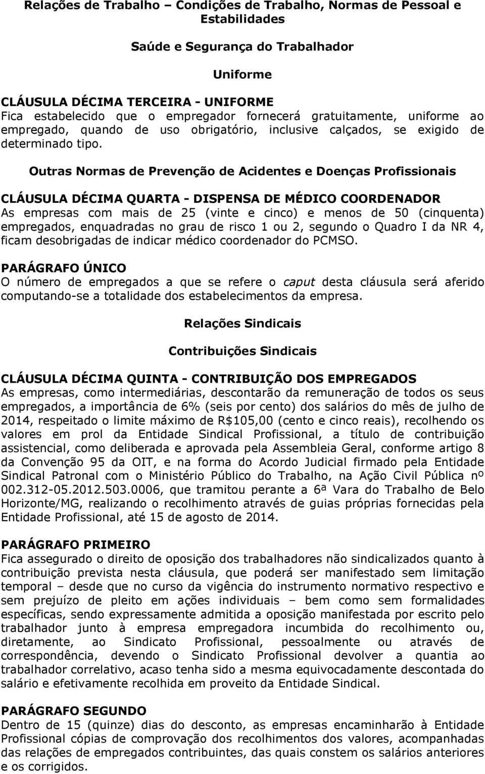 Outras Normas de Prevenção de Acidentes e Doenças Profissionais CLÁUSULA DÉCIMA QUARTA - DISPENSA DE MÉDICO COORDENADOR As empresas com mais de 25 (vinte e cinco) e menos de 50 (cinquenta)